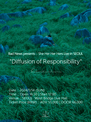 Bad News present She Her Her Hers Live in SEOUL: Diffusion of Responsibility