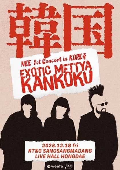 NEE 1st Concert in KOREA 「EXOTIC METTYA KANKOKU」 : 내한공연 정보